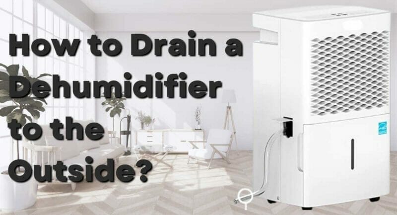 How to Drain a Dehumidifier to the Outside?